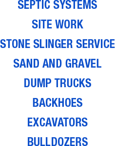 SEPTIC SYSTEMS SITE WORK STONE SLINGER SERVICE SAND AND GRAVEL DUMP TRUCKS BACKHOES EXCAVATORS BULLDOZERS